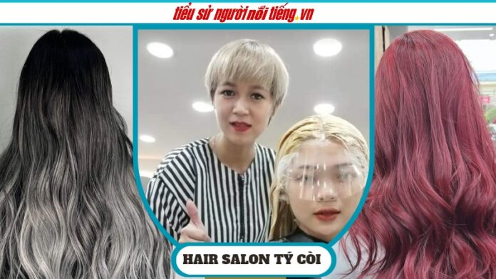 Hair Salon TÝ CÒI – Nơi Khám Phá Vẻ Đẹp Tóc Độc Đáo