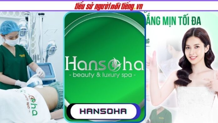 Hansoha – Viện thẩm mỹ hàng đầu với công nghệ tiên tiến và dịch vụ chất lượng