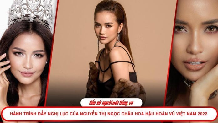 Hành trình đầy nghị lực của Nguyễn Thị Ngọc Châu - Hoa hậu Hoàn vũ Việt Nam 2022